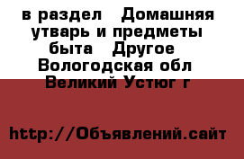  в раздел : Домашняя утварь и предметы быта » Другое . Вологодская обл.,Великий Устюг г.